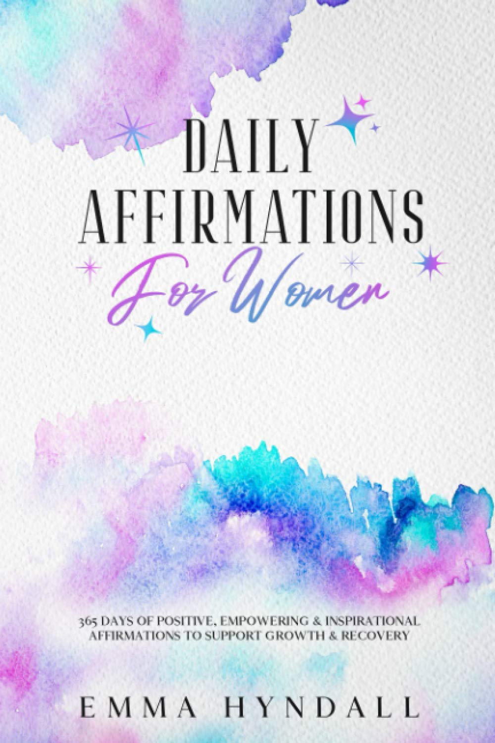 Daily Affirmations For Women: 365 Days of Positive, Empowering & Inspirational Affirmations To Support Growth & Recovery.