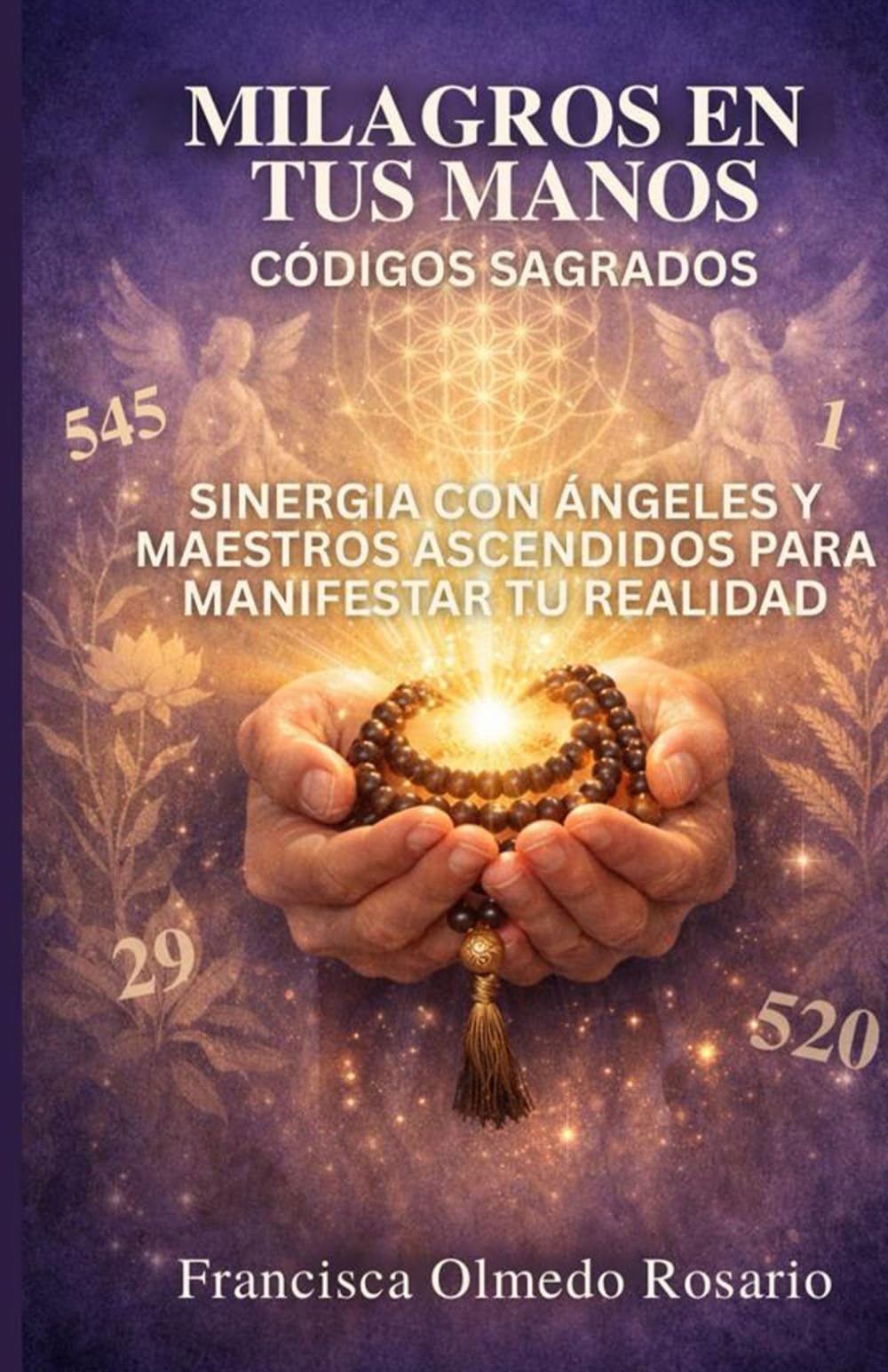 MILAGROS EN TUS MANOS:CODIGOS SAGRADOS: La Sinergia Divina con Ángeles, Maestros Ascendidos y Plantas Sagradas