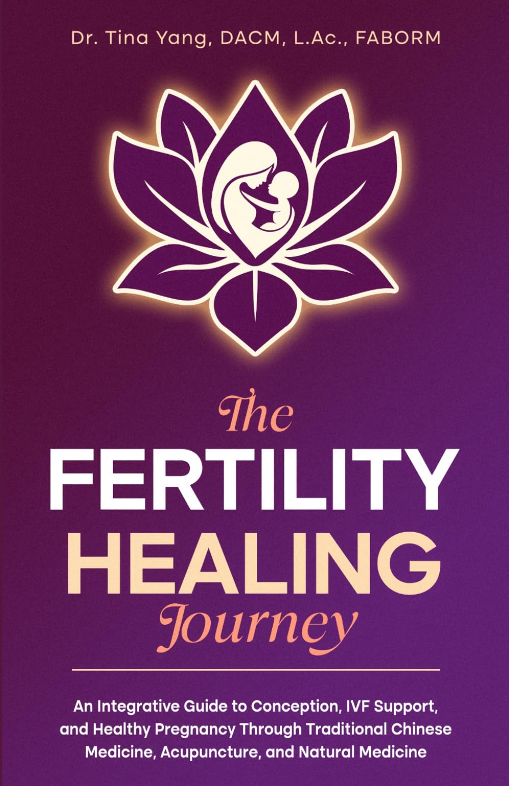 The Fertility Healing Journey: An Integrative Guide to Conception, IVF Support, and Healthy Pregnancy Through Traditional Chinese Medicine, Acupuncture, and Natural Medicine