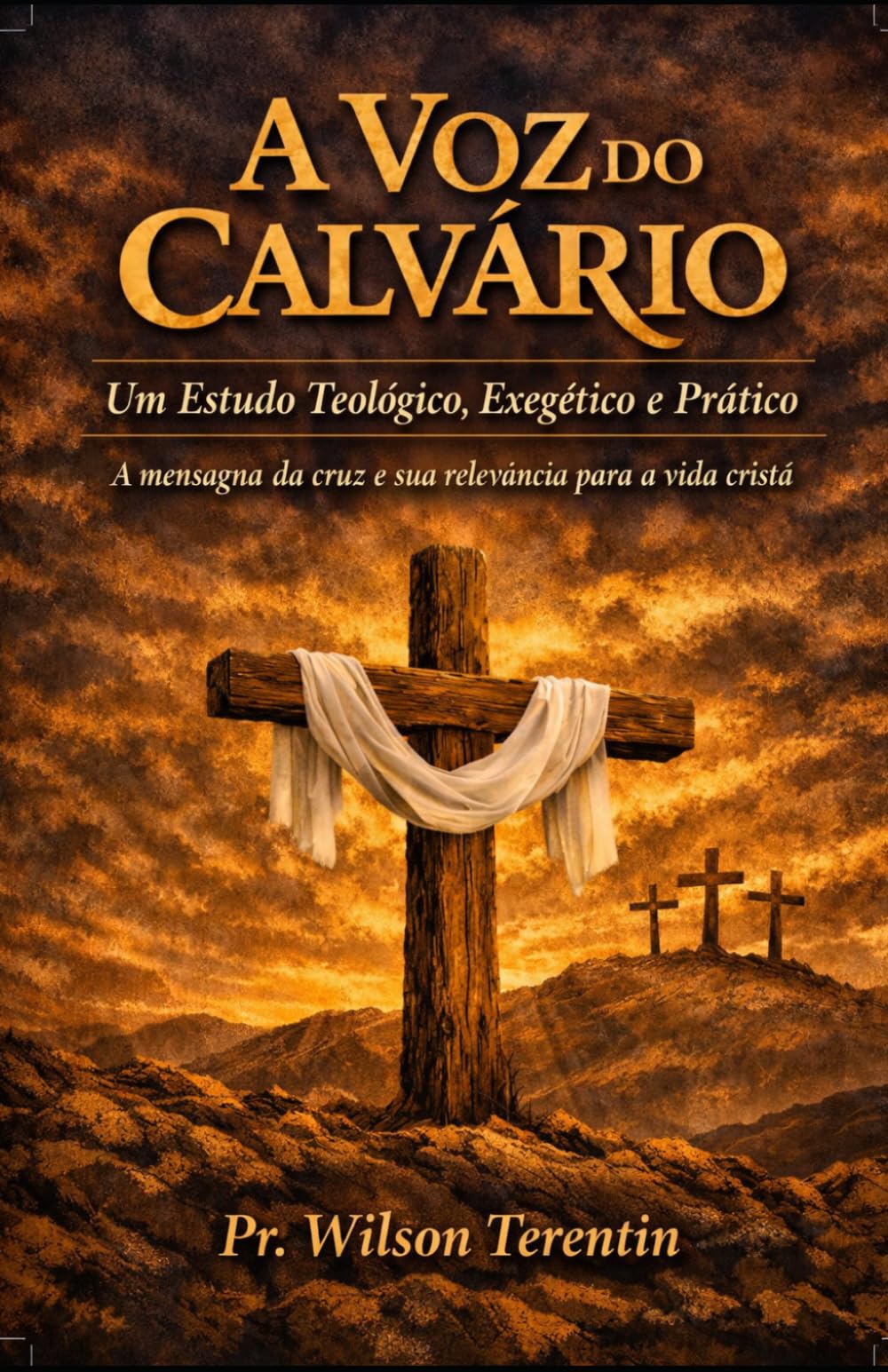 A Voz do Calvário: Um Estudo Teológico, Exegético e Prático -A mensagem da cruz e sua relevância para a vida cristã