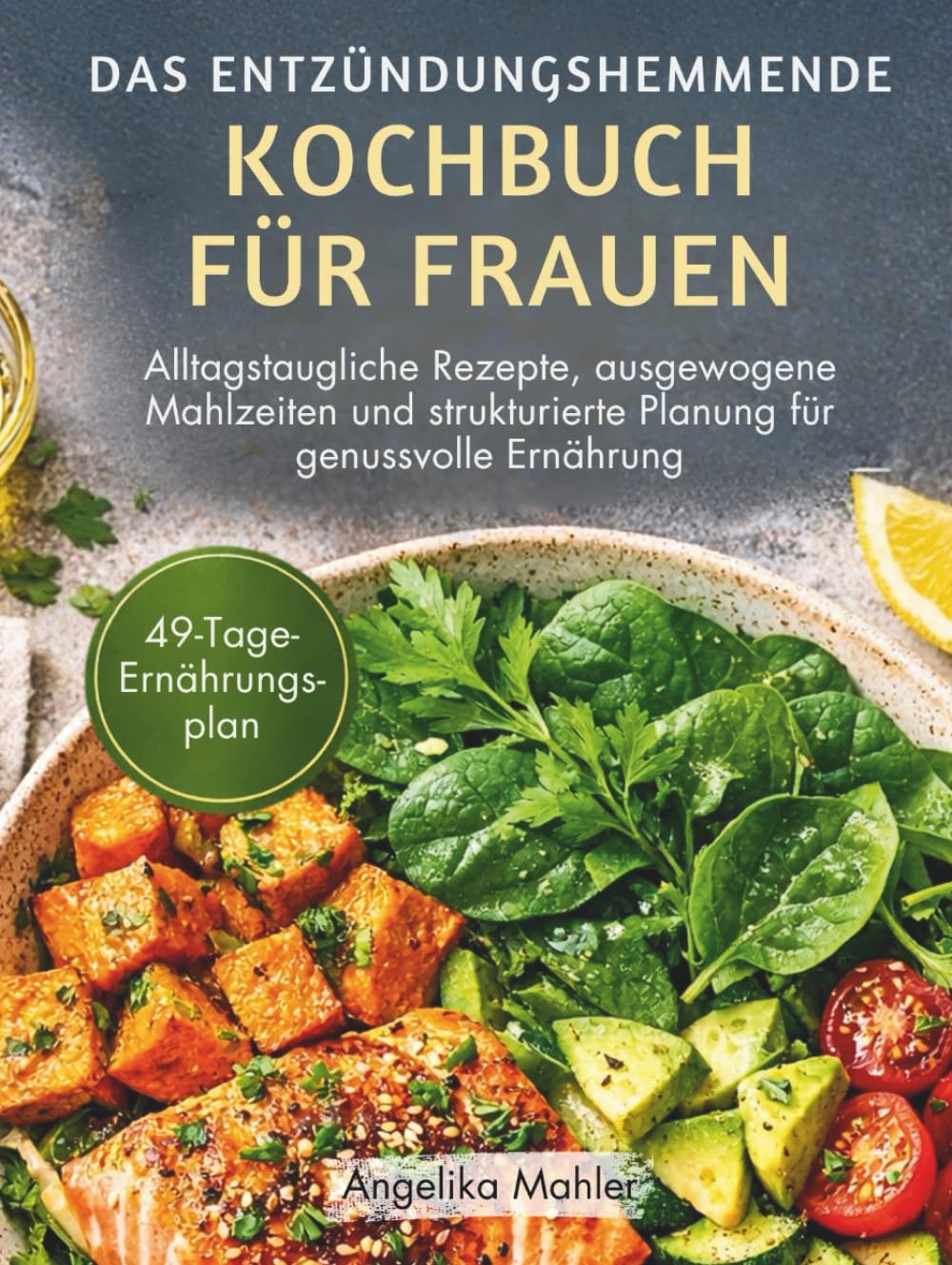 DAS ENTZÜNDUNGSHEMMENDE KOCHBUCH FÜR FRAUEN: Alltagstaugliche Rezepte, ausgewogene Mahlzeiten und strukturierte Planung für genussvolle Ernährung