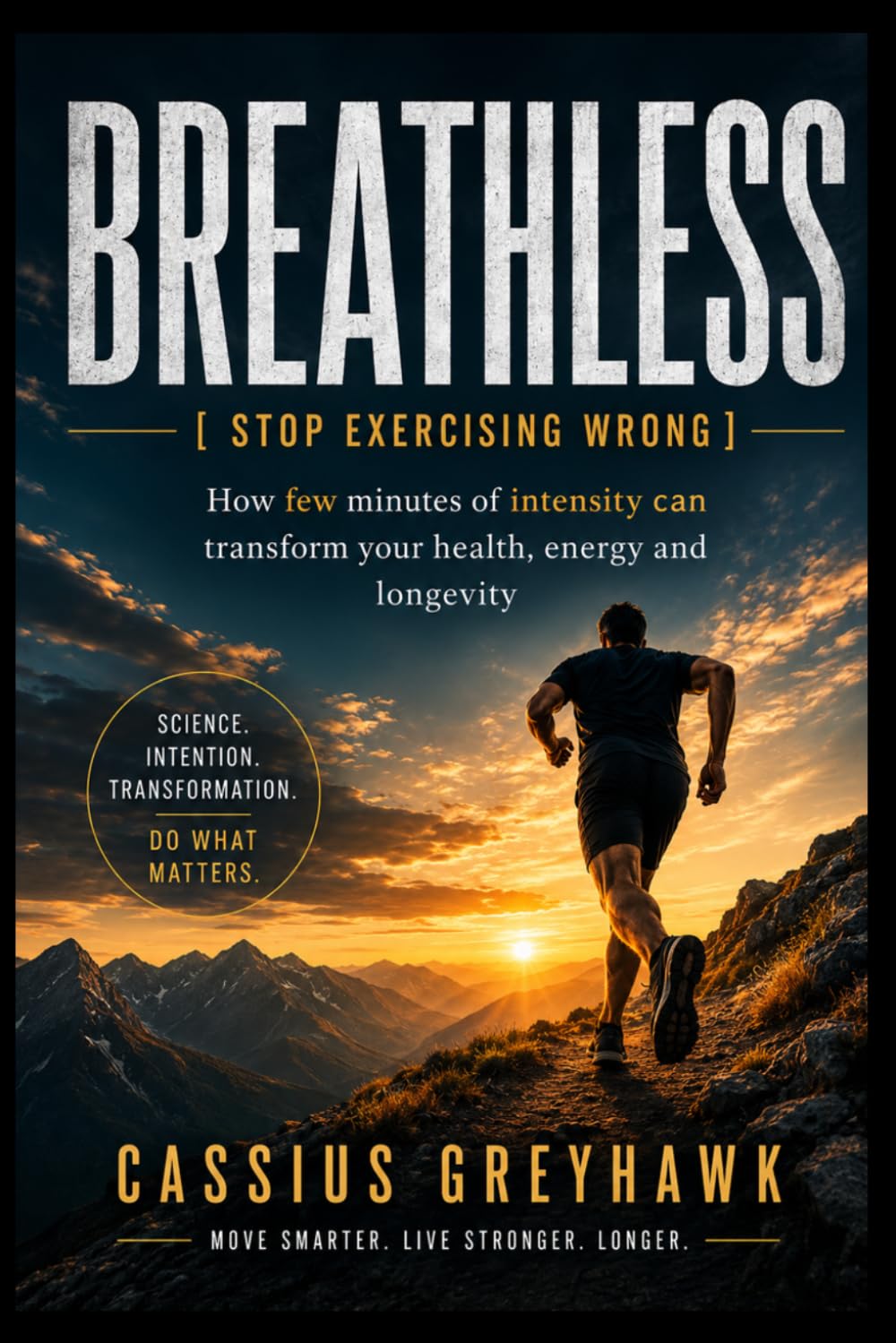 BREATHLESS [STOP EXERCISING WRONG]: How few minutes of intensity can transform your health, energy and longevity