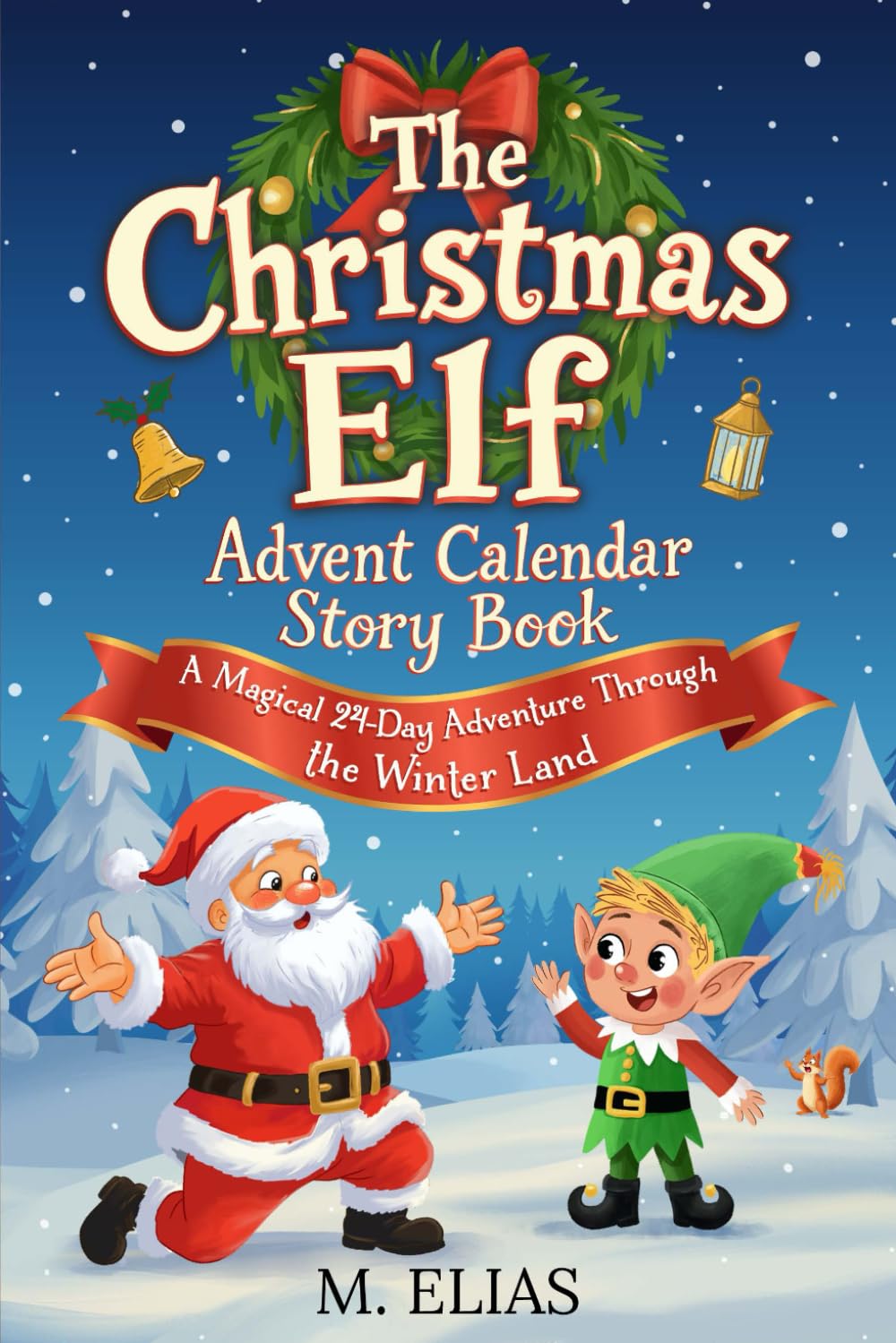 The Christmas Elf Advent Calendar Story Book: A Magical 24-Day Adventure Trough the Winter Land
