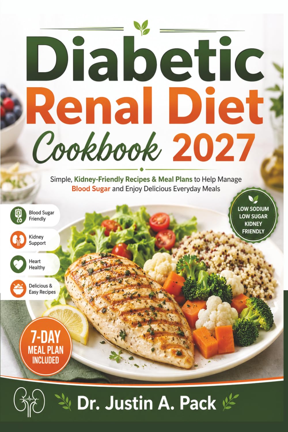 Diabetic Renal Diet Cookbook 2027: Simple, Kidney-Friendly Recipes & Meal Plans to Help Manage Blood Sugar and Enjoy Delicious Everyday Meals