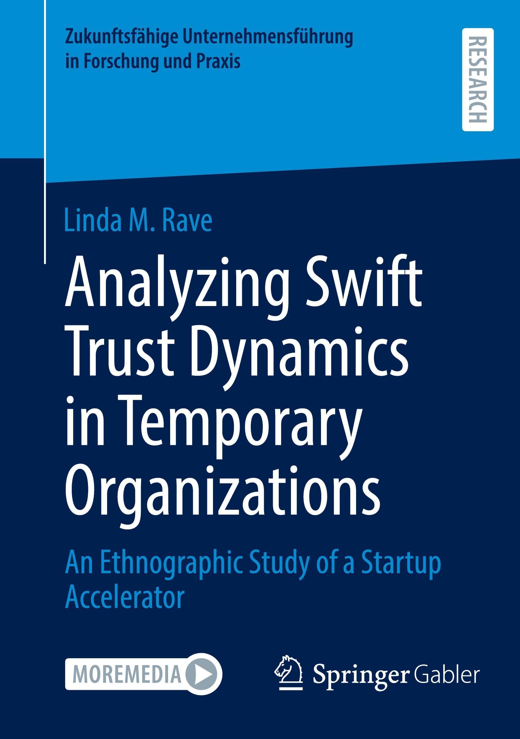 Analyzing Swift Trust Dynamics in Temporary Organizations: An Ethnographic Study of a Startup Accelerator (Zukunftsfähige Unternehmensführung in Forschung und Praxis)