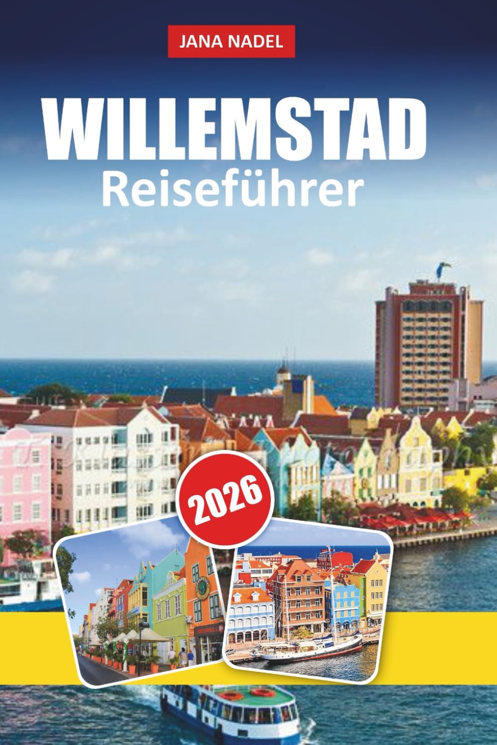 WILLEMSTAD REISEFÜHRER 2026: Insider-Reiserouten, lokale Geheimnisse und atemberaubende Aussichten, um Curaçaos Hauptstadt wie nie zuvor zu erleben