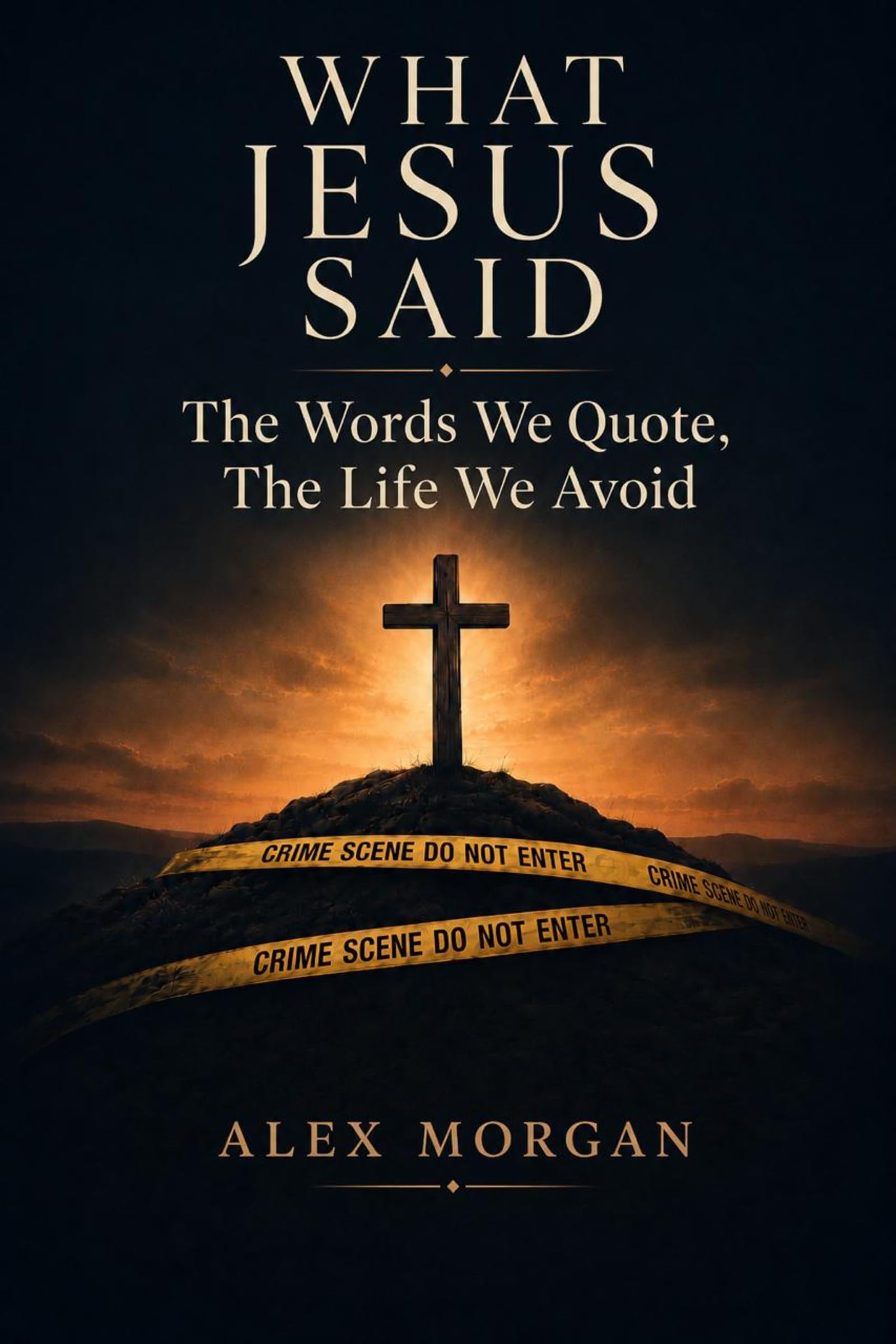 What Jesus Said: The Words We Quote, The Life We Avoid