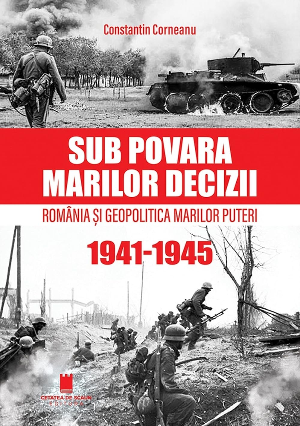 Sub povara marilor decizii. Romania si geopolitica marilor puteri 1941-1945 - Constantin Corneanu, Editie in limba romana