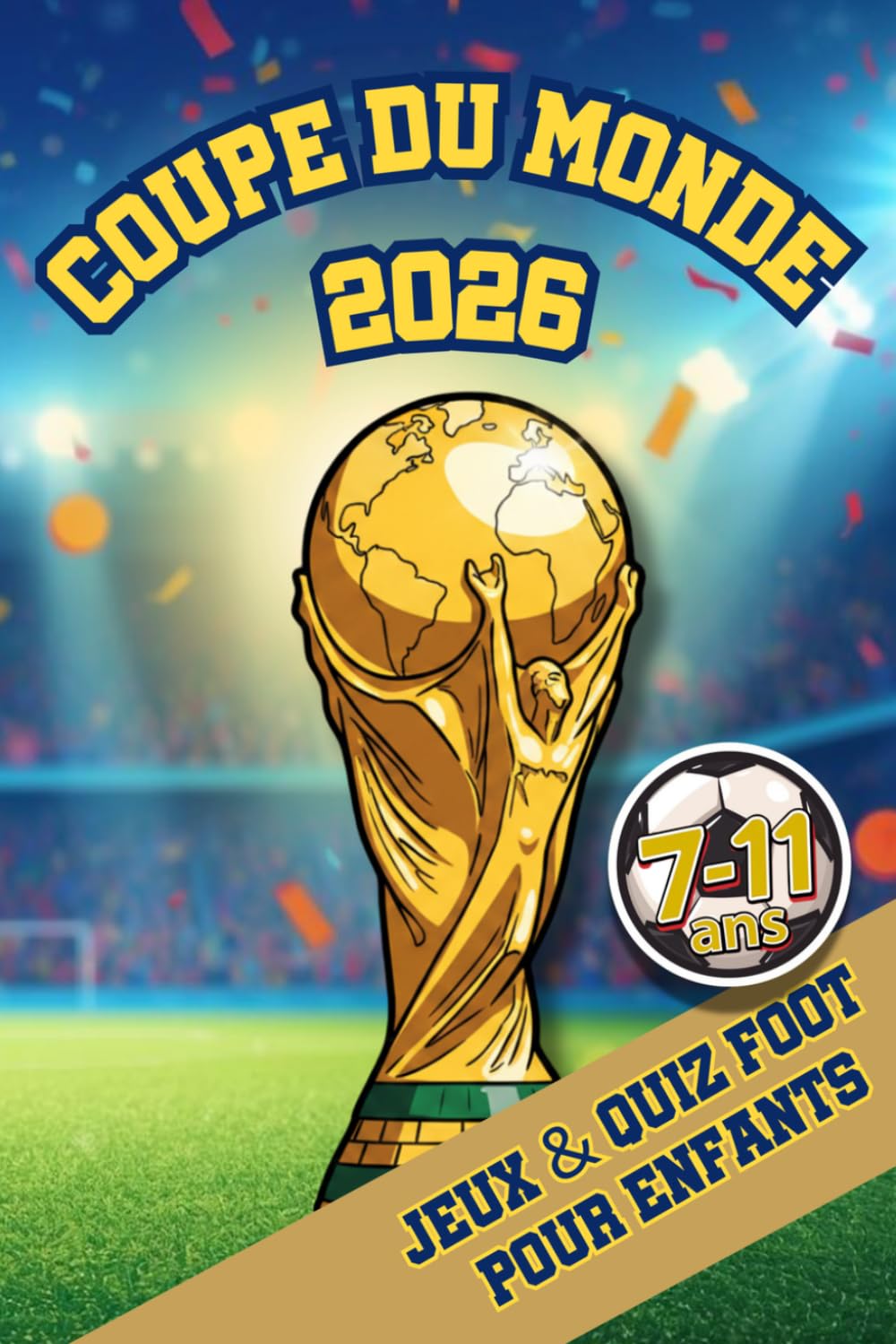 Mondial de Foot 2026: Le Livre Interactif de la Coupe du Monde. Quiz, Jeux, Calendrier & Scores pour Enfants 7-11 ans
