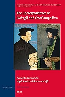 The Correspondence of Zwingli and Oecolampadius: Translated and introduced by Nigel Harris and Sharon van Dijk (Texts and Sources, 248/17)