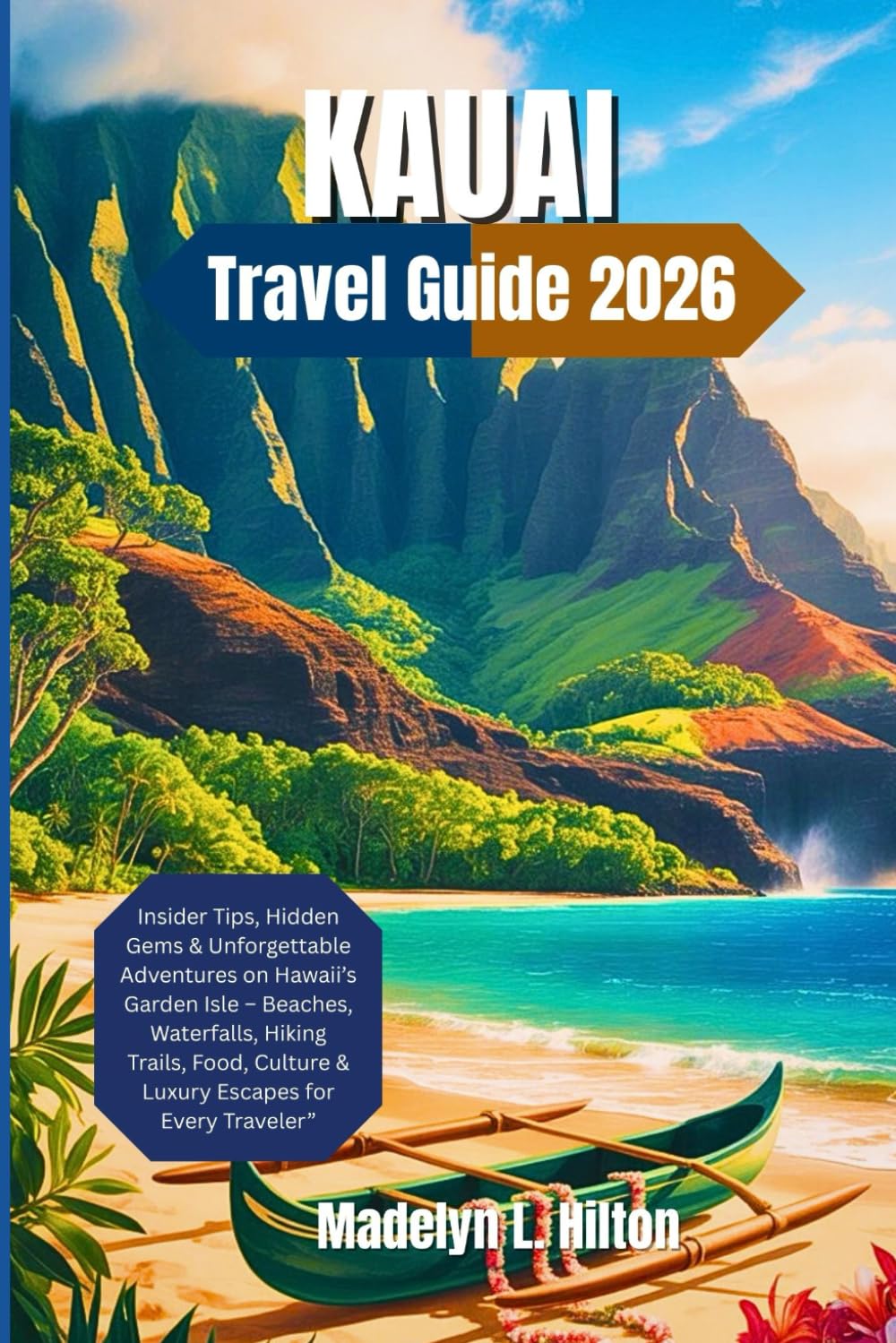 KAUAI TRAVEL GUIDE 2026: Insider Tips, Hidden Gems & Unforgettable Adventures on Hawaii’s Garden Isle – Beaches, Waterfalls, Hiking Trails, Food, Culture & Luxury Escapes for Every Traveler”