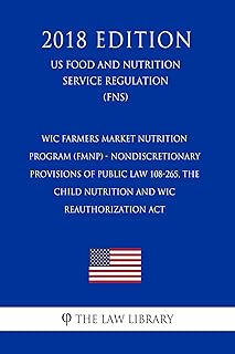 WIC Farmers Market Nutrition Program (FMNP) - Nondiscretionary Provisions of Public Law 108-265, the Child Nutrition and WIC Reauthorization Act (US Food and Nutrition Service Regulation) (FNS) (2018