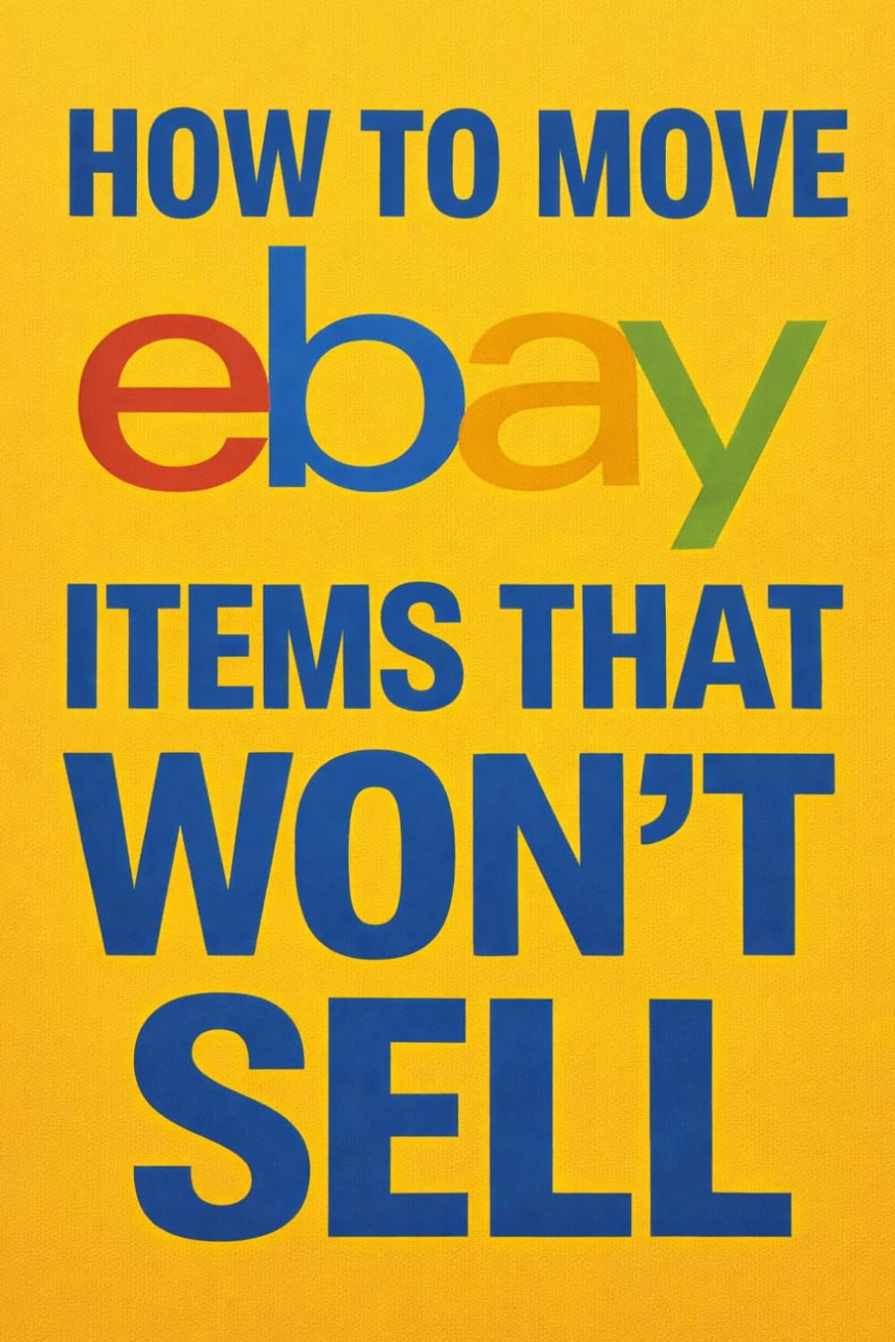 How to Sell eBay Inventory That Isn’t Selling: The Ultimate Guide to Moving eBay Inventory That Won't Sell