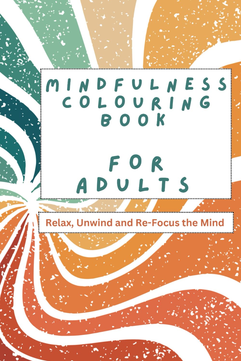 Mindfulness Colouring Book For Adults: Relax, Unwind & Re-Set