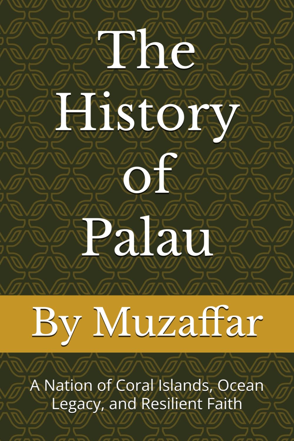 The History of Palau: A Nation of Coral Islands, Ocean Legacy, and Resilient Faith (history books)