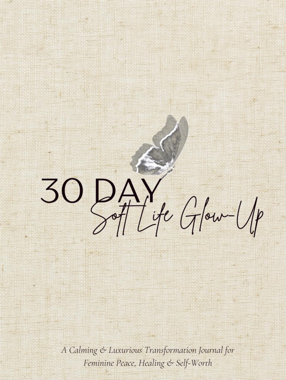 30 DAY: Soft Life Glow-Up: A Guided Transformation Workbook for Feminine Healing, Emotional Reset, Self-Worth, and Peaceful Alignment