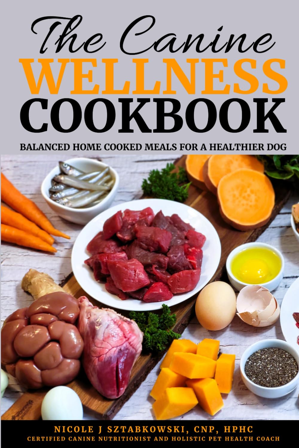 The Canine Wellness Cookbook: Balanced Home Cooked Meals for a Healthier Dog