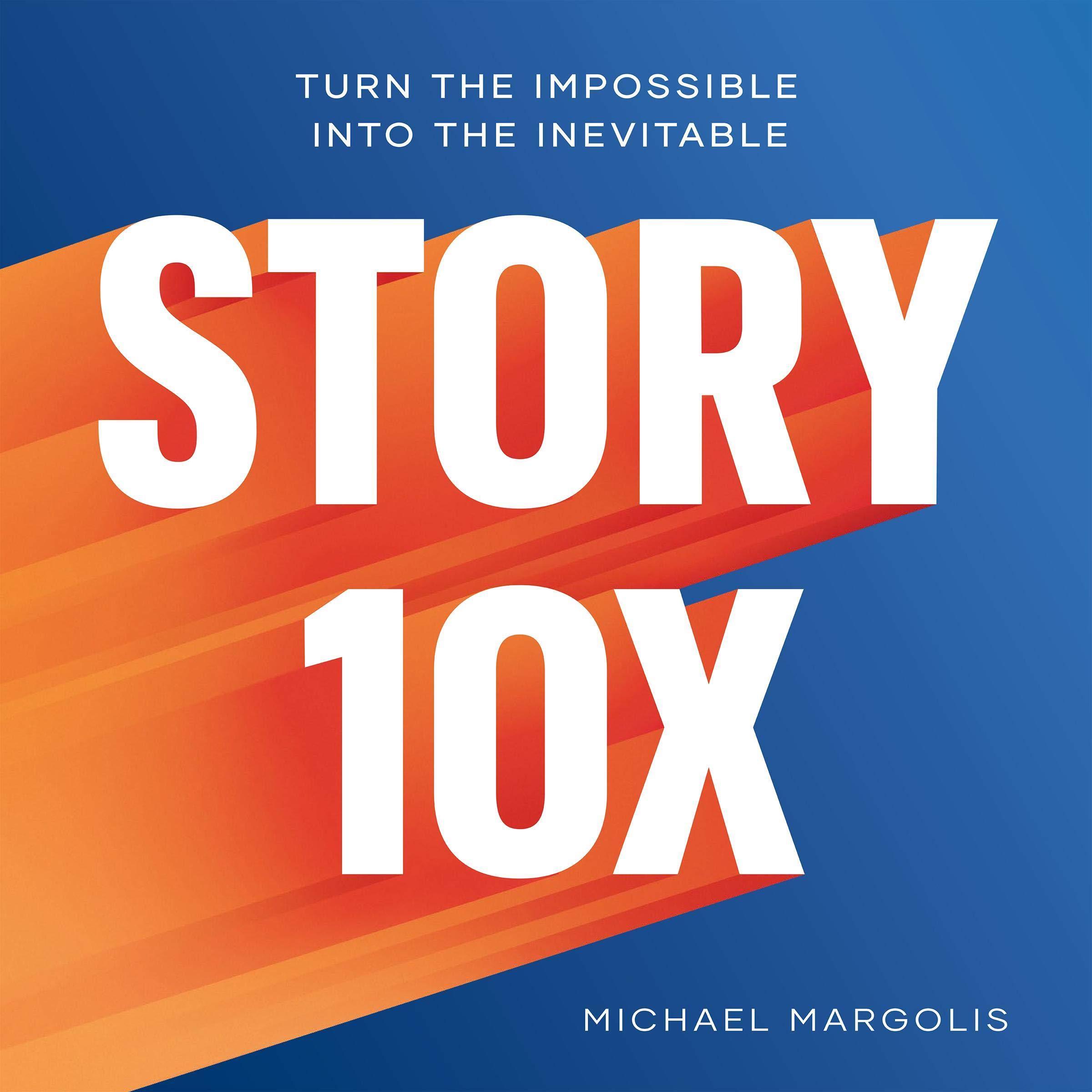 Story 10x: Turn the Impossible into the Inevitable