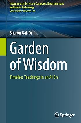 Garden of Wisdom:Timeless Teachings in an AI Era (International Series on Computer, Entertainment and Media Technology)