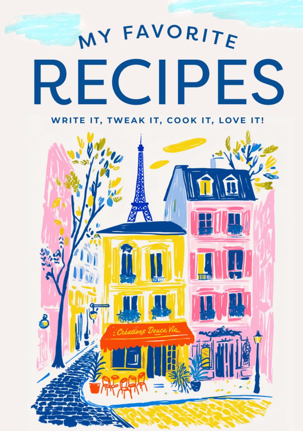 My Favorite Recipes Journal: Write it, tweak it, cook it, love it!