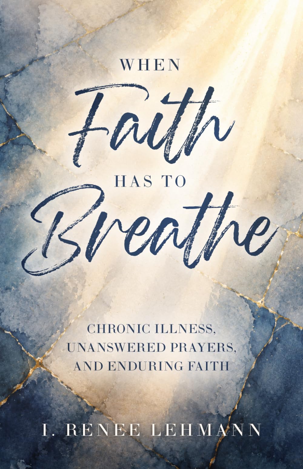 When Faith Has To Breathe: Chronic Illness, Unanswered Prayers, and Enduring Faith