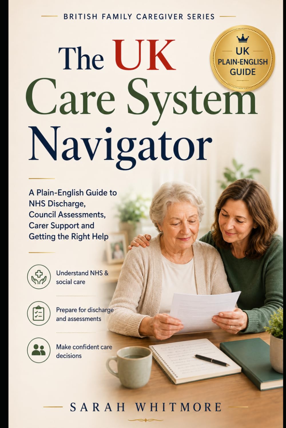 The UK Care System Navigator: A Plain-English Guide to NHS Hospital Discharge, Social Care Assessments, Carer Support, Care Needs, Funding Questions ... Parents (British Family Caregiver Series)