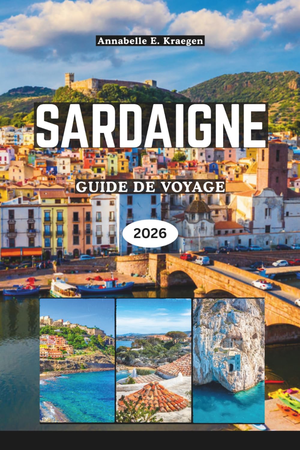 SARDAIGNE GUIDE DE VOYAGE 2026: Plages secrètes, merveilles nuragiques anciennes, aventures côtières, cuisine authentique, festivals animés, échappées ... sur l'île la plus enchanteresse d'Italie