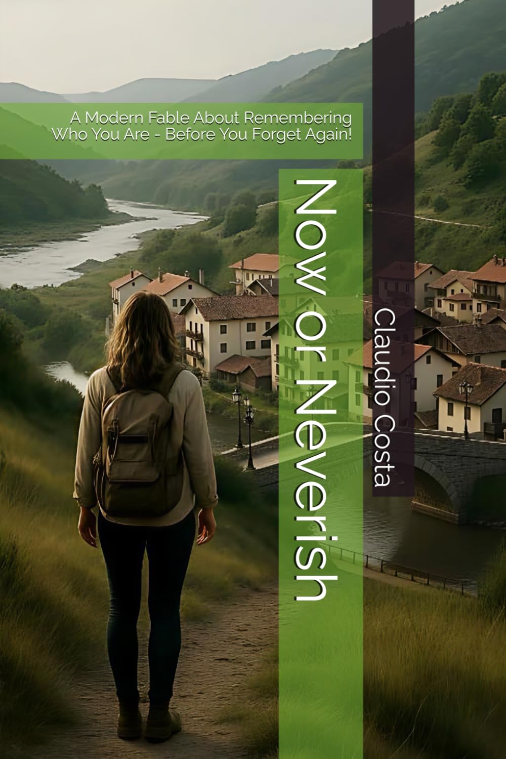 Now or Neverish: A Modern Fable About Remembering Who You Are - Before You Forget Again!