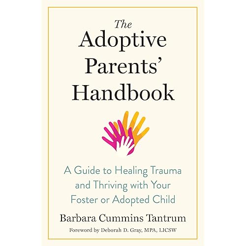 The Adoptive Parents' Handbook: A Guide to Healing Trauma and Thriving with Your Foster or Adopted Child