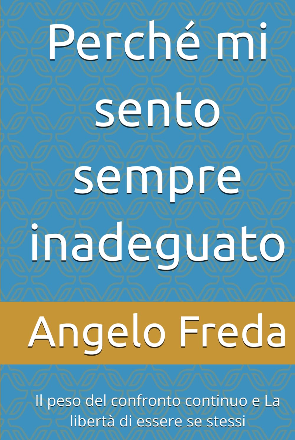 Perché mi sento sempre inadeguato: Il peso del confronto continuo e La libertà di essere se stessi (IL LIBRO DEL PERCHE')