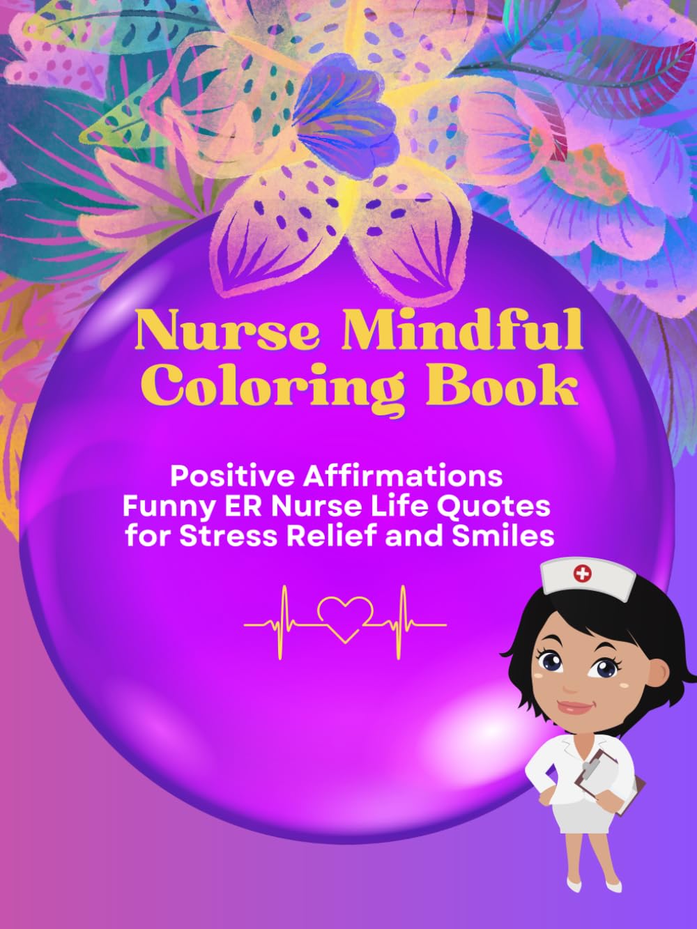 Nurse Mindful Coloring Book: Positive Affirmations Funny ER Nurse Life Quotes for Stress Relief and Smiles Volume 5