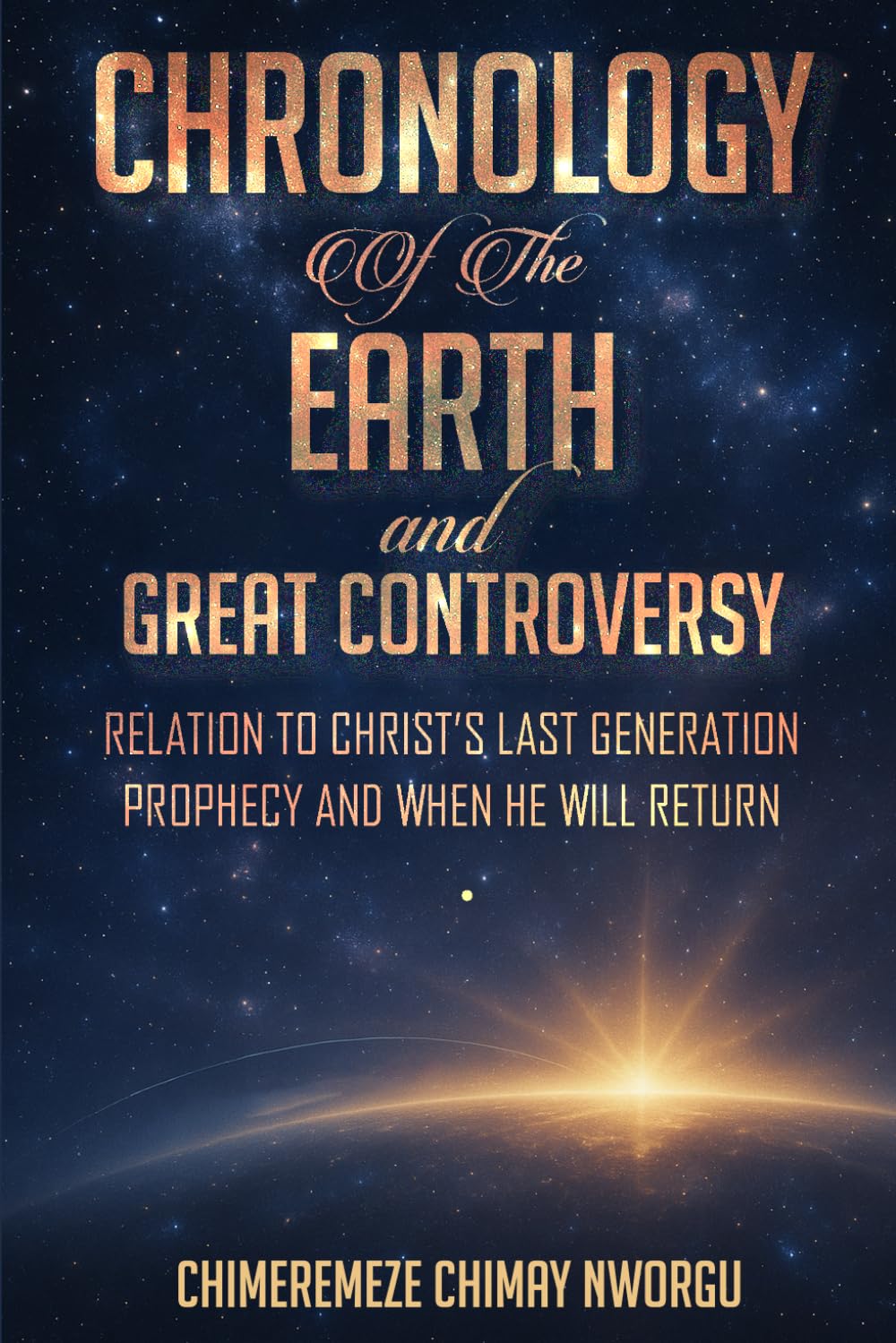 CHRONOLOGY OF THE EARTH AND THE GREAT CONTROVERSY: RELATION TO CHRIST’S LAST GENERATION PROPHECY AND WHEN HE WILL RETURN