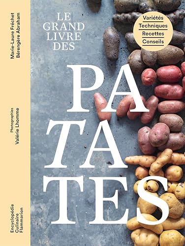 Le grand livre des patates: Variétés - Techniques - Recettes - Conseils