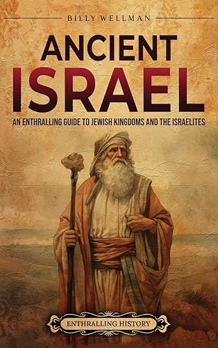 Ancient Israel: An Enthralling Guide to Jewish Kingdoms and the Israelites