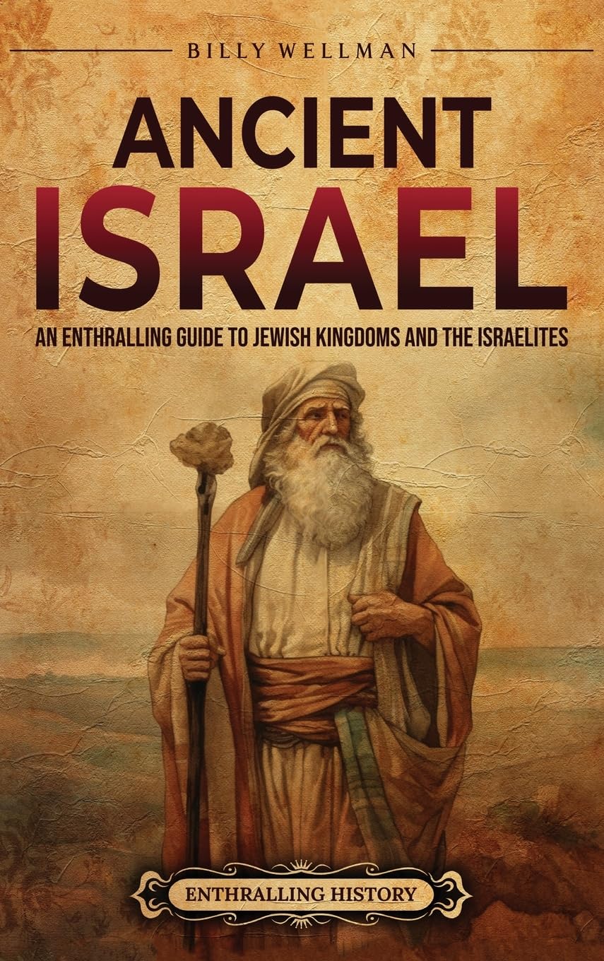 Ancient Israel: An Enthralling Guide to Jewish Kingdoms and the Israelites