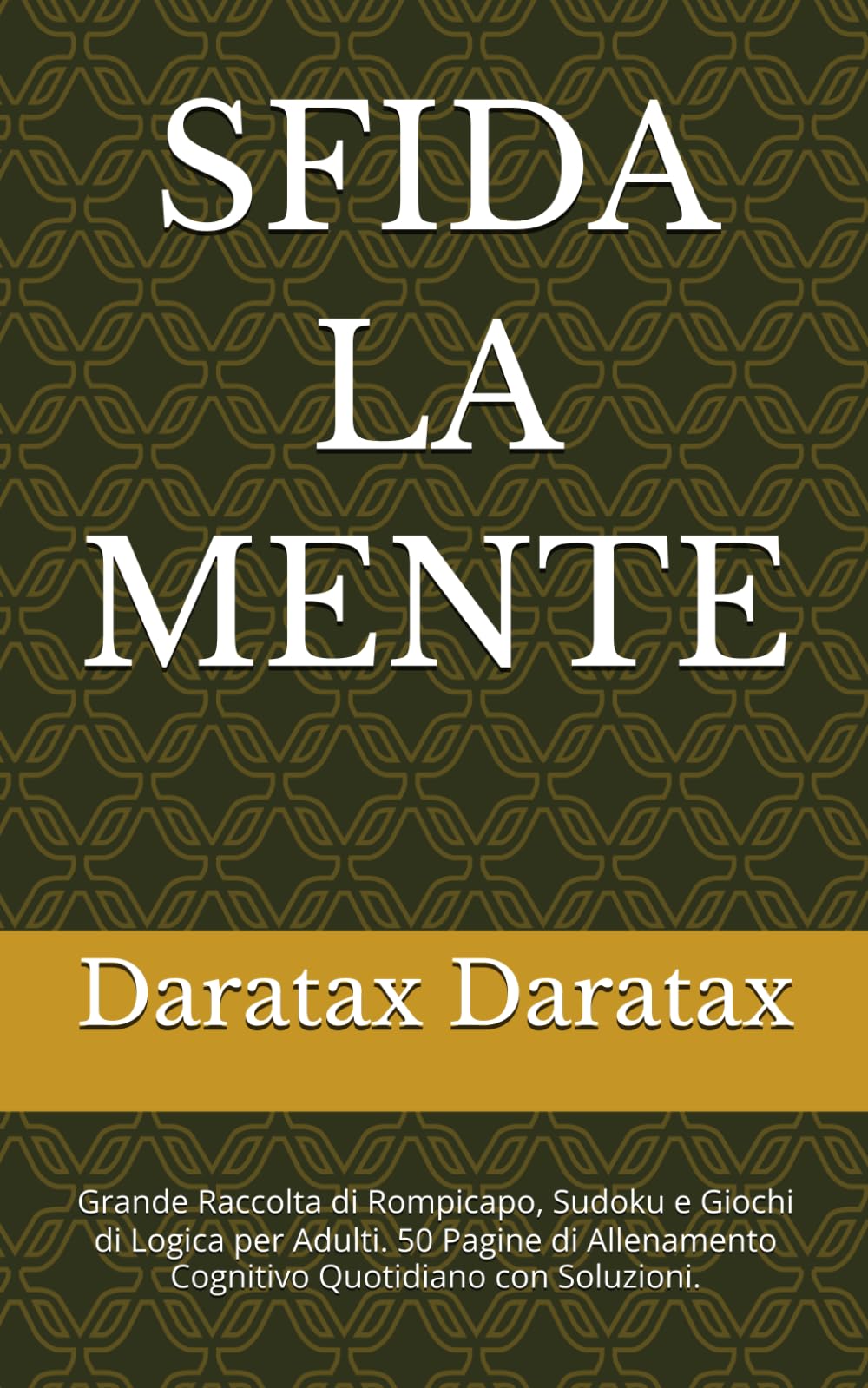 SFIDA LA MENTE: Grande Raccolta di Rompicapo, Sudoku e Giochi di Logica per Adulti. 50 Pagine di Allenamento Cognitivo Quotidiano con Soluzioni.