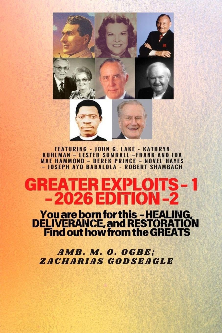 Greater Exploits - 1 (2026 Edition): Featuring - John G. Lake - Kathryn Kuhlman - Lester Sumrall -Frank and Ida Mae Hammond - Derek Prince - Novel ... This - Healing, Deliverance, and Restoration