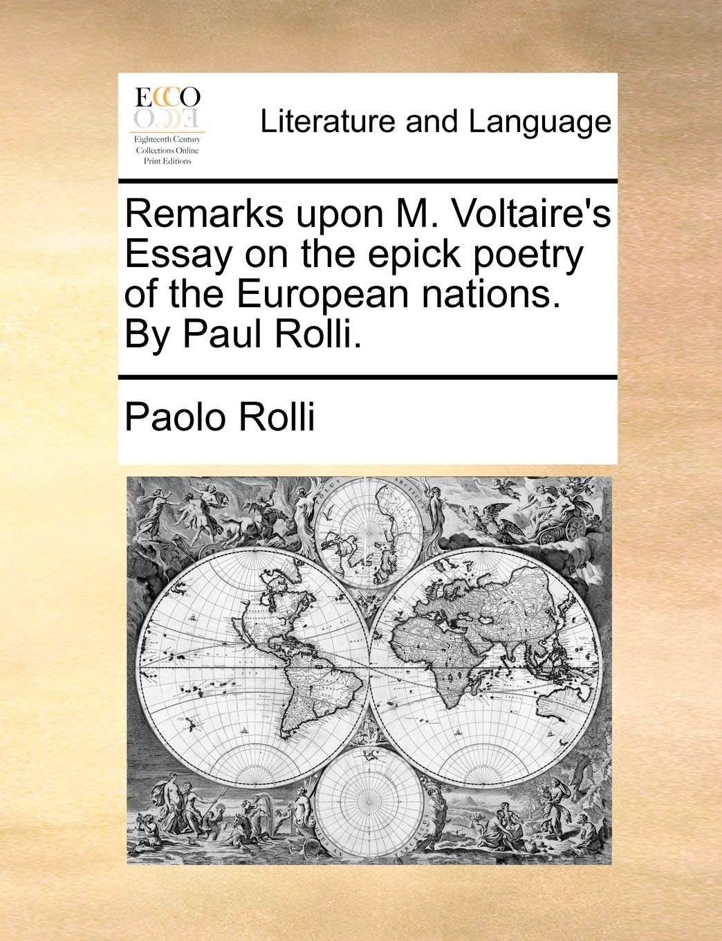 Remarks Upon M. Voltaire's Essay on the Epick Poetry of the European Nations. by Paul Rolli.