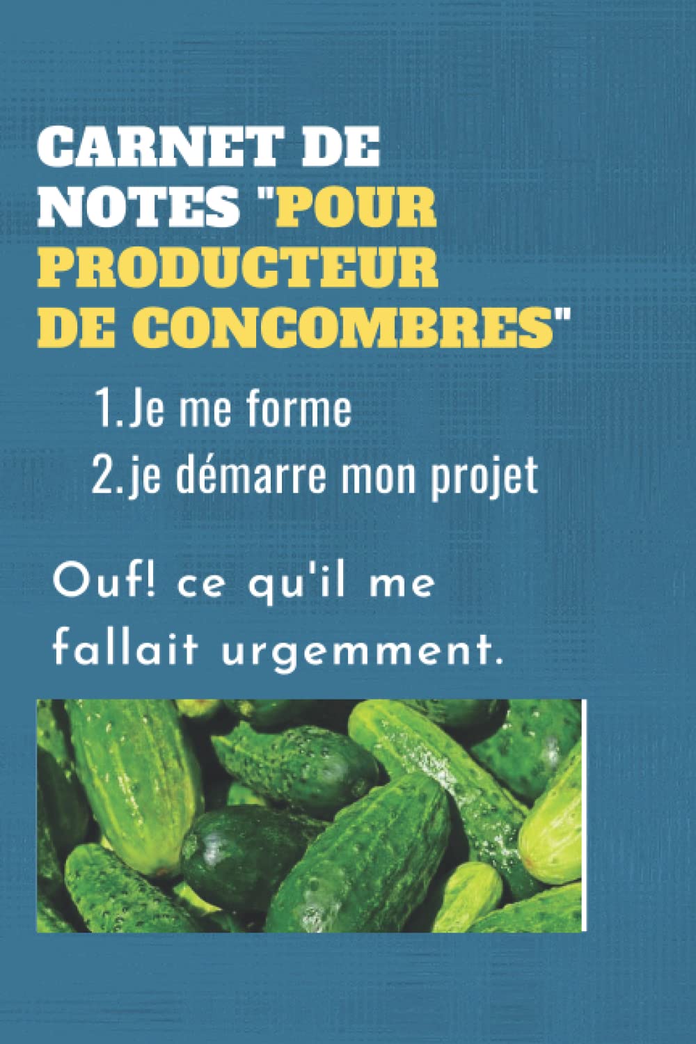 CARNET DE NOTES "POUR PRODUCTEUR DE CONCOMBRES": Je me forme | Je démarre mon projet | Ouf! ce qu'il me fallait urgemment