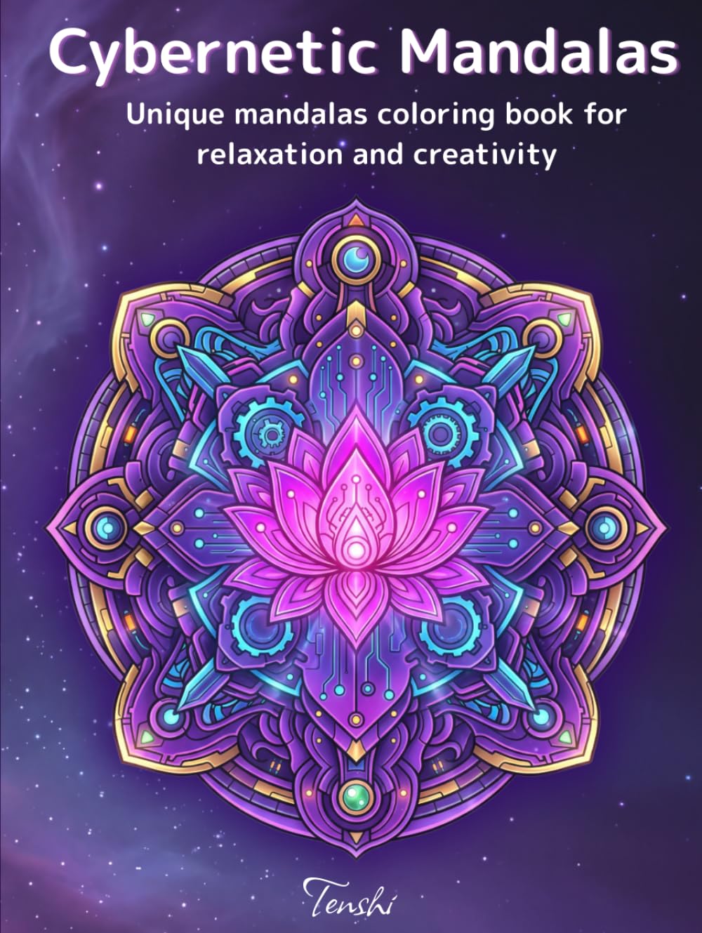 Cybernetic Mandalas Coloring Book for Adults: 80 Unique Mandala Designs for Relaxation, Mindfulness & Creative Flow: A futuristic mandala coloring ... – perfect for stress relief and focus