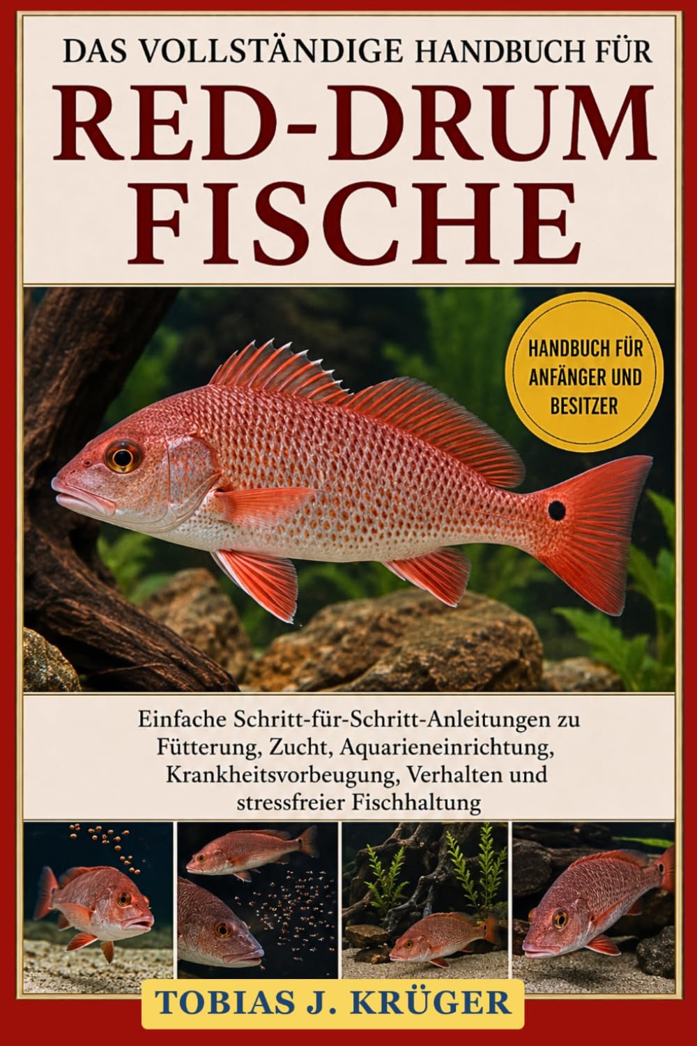 DAS VOLLSTÄNDIGE HANDBUCH FÜR RED-DRUM-FISCHE: Einfache Schritt-für-Schritt-Anleitungen zu Fütterung, Zucht, Aquarieneinrichtung, Krankheitsvorbeugung, Verhalten und stressfreier Fischhaltung