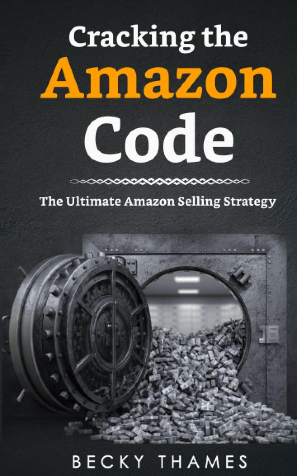 Cracking the Amazon Code: How to Sell on Amazon Using the Ultimate Amazon Selling Strategy