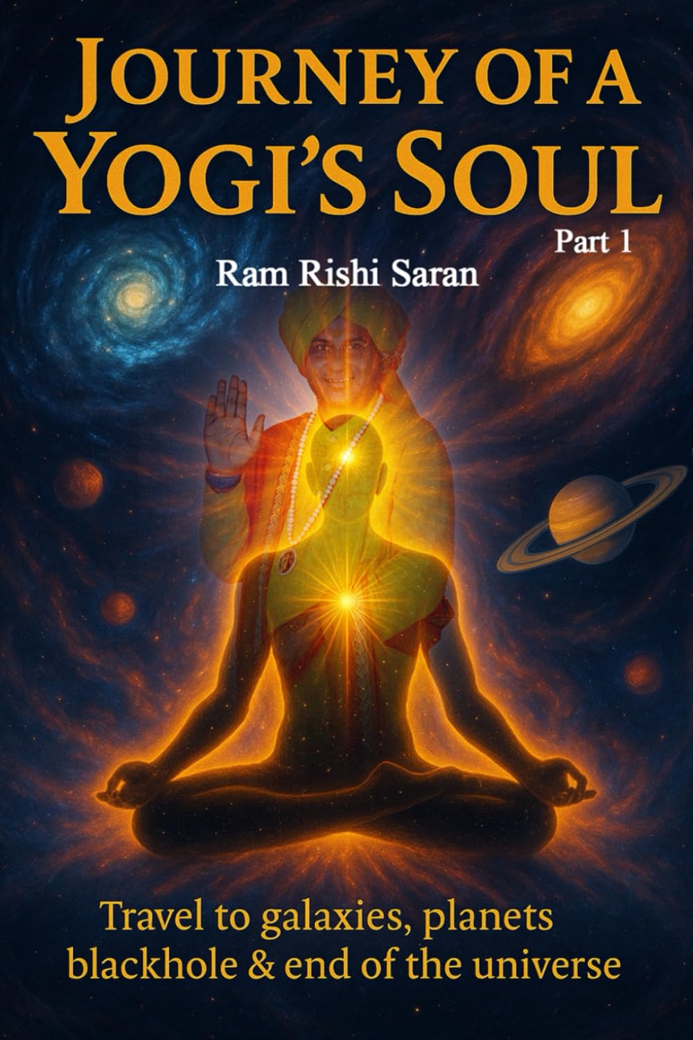 Journey of a Yogi's Soul: Travel to galaxies, planets, blackhole and end of the universe