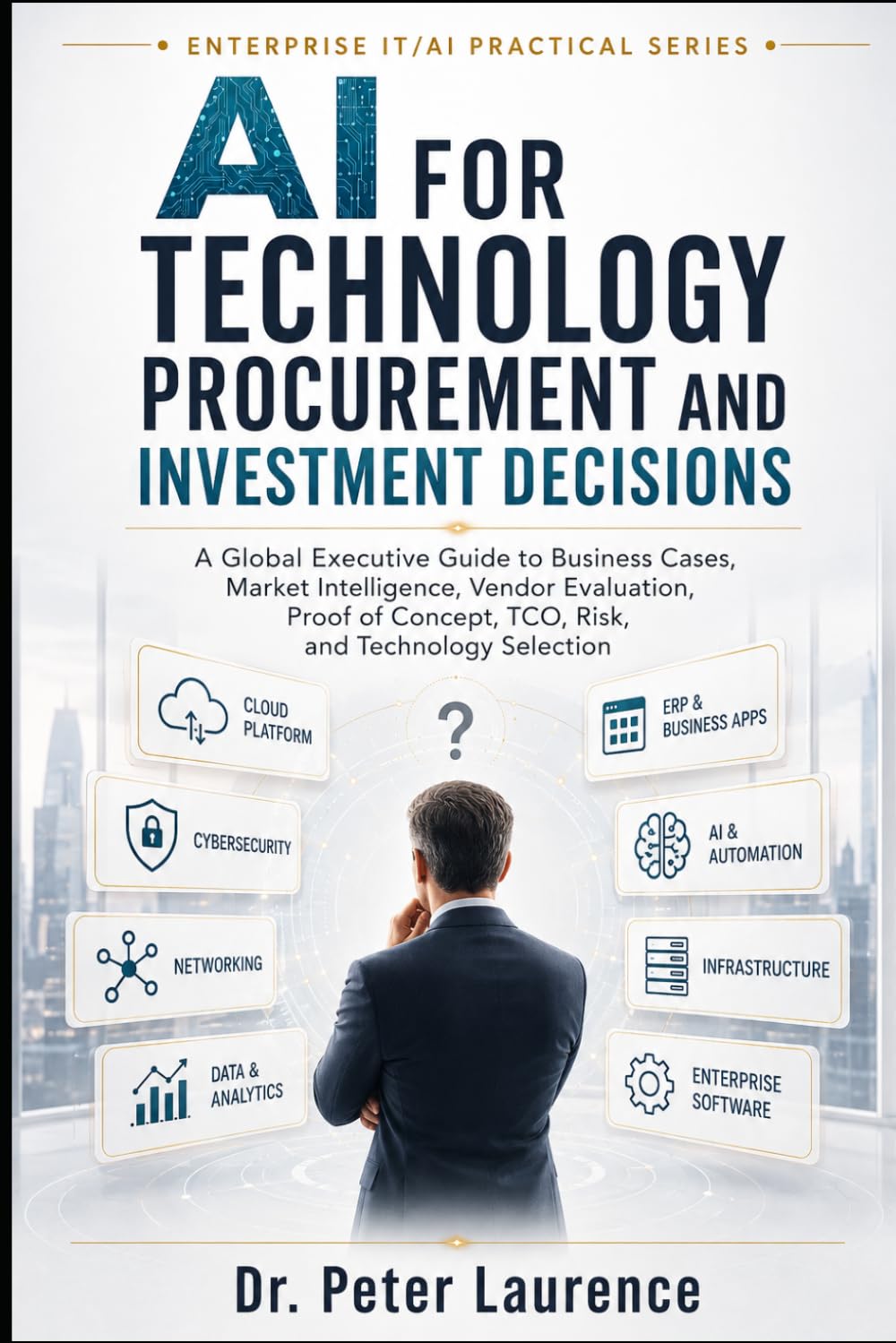 AI for Technology Procurement and Investment Decisions: A Global Executive Guide to Business Cases, Market Intelligence, Vendor Evaluation, Proof of ... (Enterprise IT and AI Modernization Series)