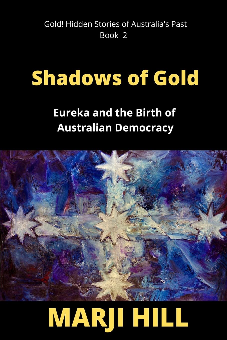 Shadows of Gold: Eureka and the Birth of Australian Democracy: 2 (Gold! Hidden Stories of Australia's Past)