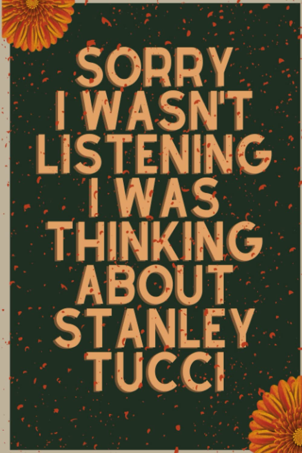 Sorry I wasn't listening I was thinking about Stanley Tucci: composition book journal for stanley tucci 6x9 inches