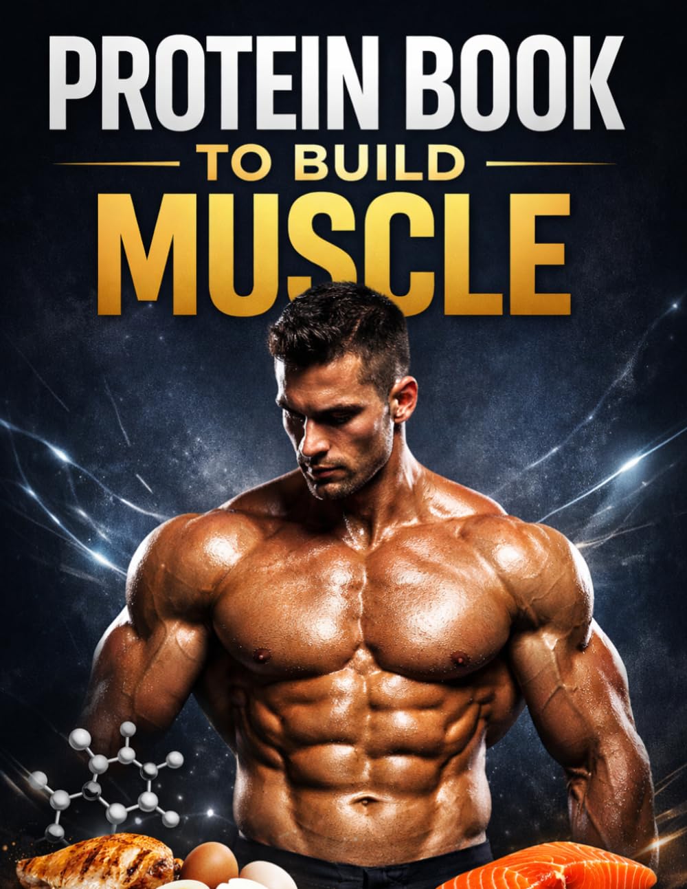 Protein Book to Build Muscle: The Complete High-Protein Nutrition Guide for Beginners and Intermediate Lifters to Build Lean Muscle, Boost Muscle ... Intake, and Transform Your Physique Naturally