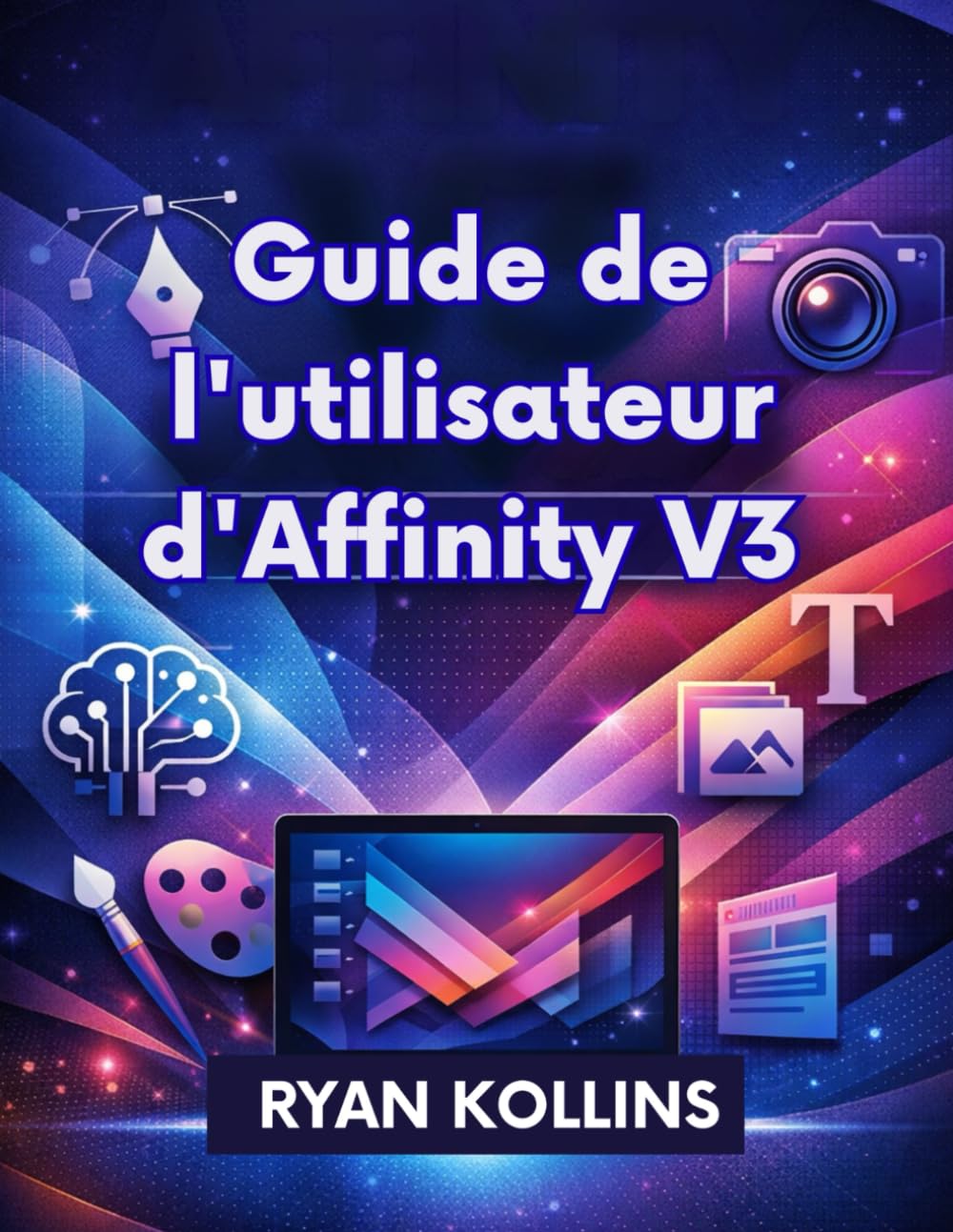 Guide de l'utilisateur d'Affinity V3: Le manuel complet du débutant au professionnel