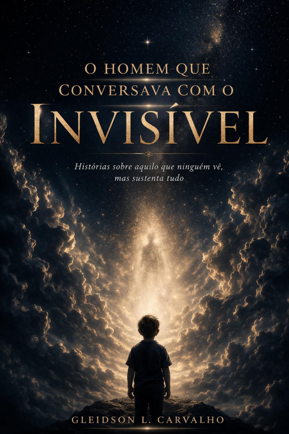 O Homem Que Conversava Com o Invisível: Histórias sobre aquilo que ninguém vê, mas sustenta tudo