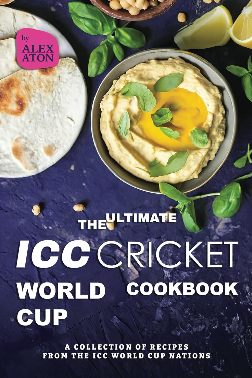 The Ultimate ICC Cricket World Cup Cookbook: A Collection of Recipes from the ICC World Cup Nations
